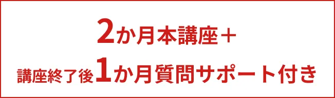 2か月本講座＋講座終了後1か月質問サポート付き